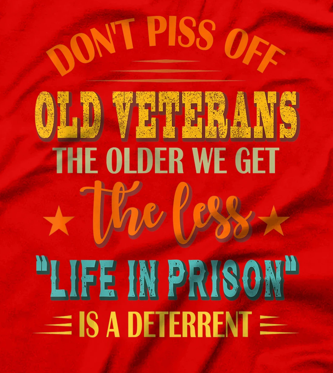 Don't Piss Off Old Veterans The Older We Get The Less Life T-Shirt