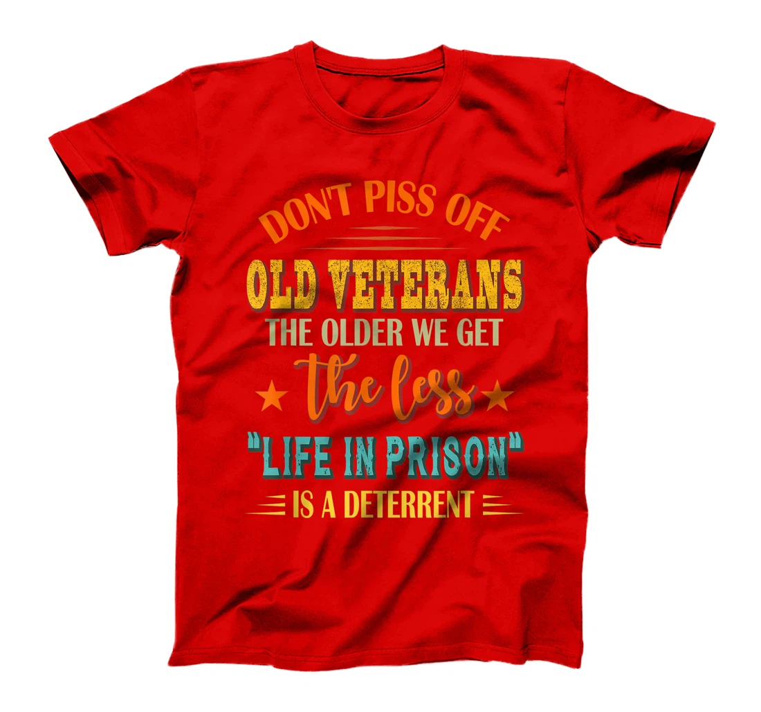 Don't Piss Off Old Veterans The Older We Get The Less Life T-Shirt
