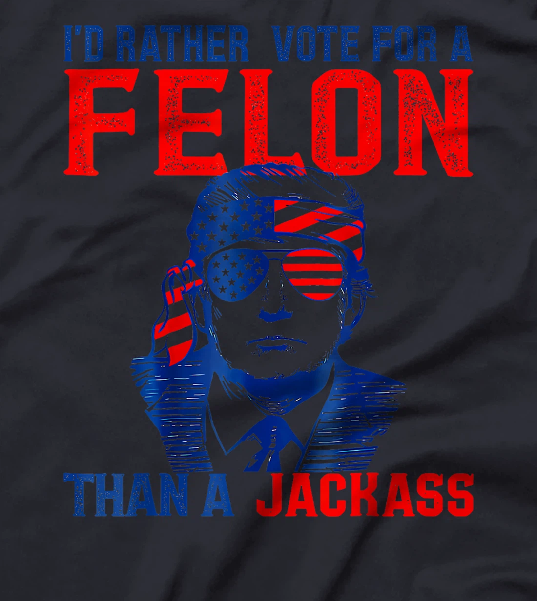 I'd Rather Vote For A Felon Than A Jackass Trump America T-Shirt