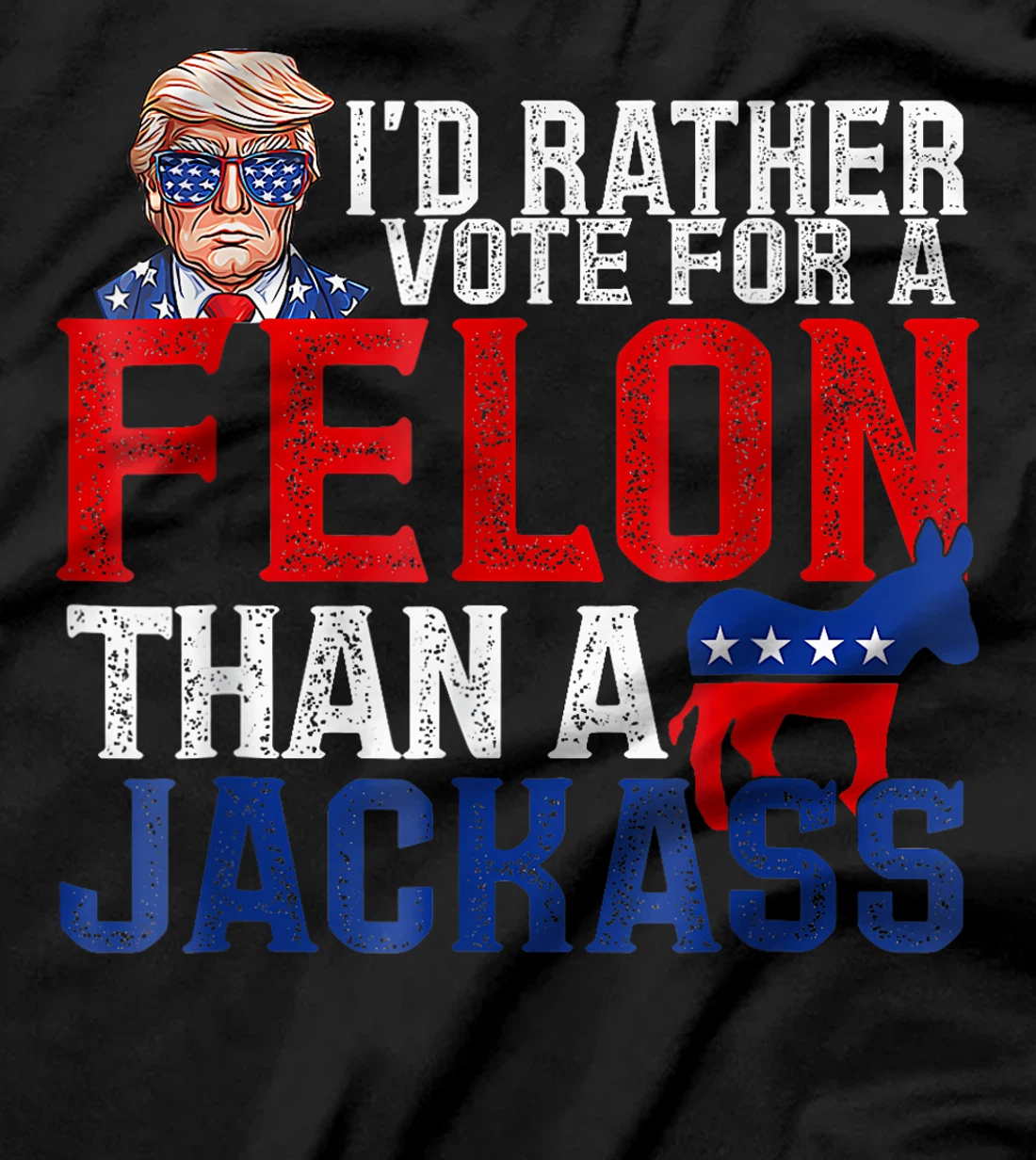I'd Rather Vote For A Felon Than A Jackass Trump America T-Shirt