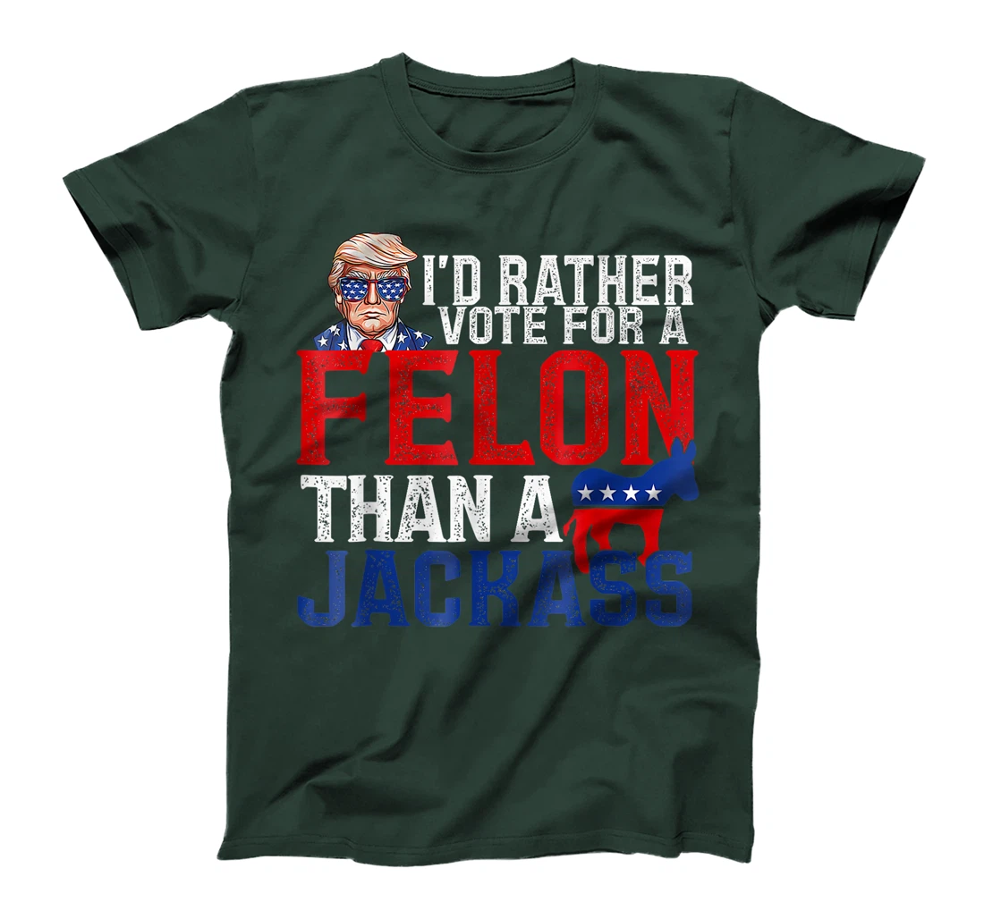 I'd Rather Vote For A Felon Than A Jackass Trump America T-Shirt