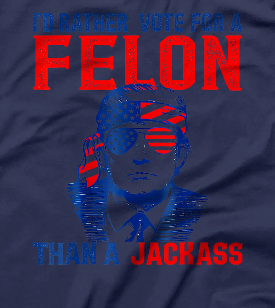 I'd Rather Vote For A Felon Than A Jackass Trump America T-Shirt