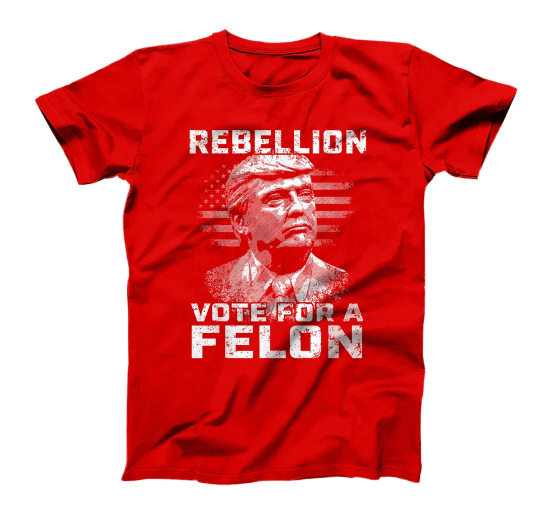Womens Rebellion Vote For A Felon, The Convicted Felon Trump 2024 T-Shirt
