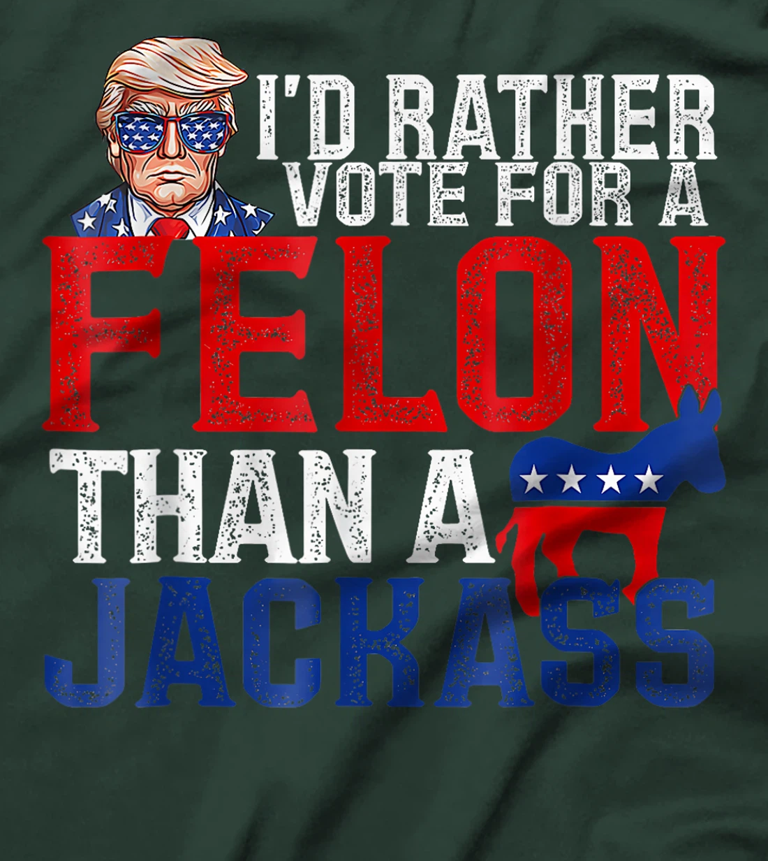 I'd Rather Vote For A Felon Than A Jackass Trump America T-Shirt