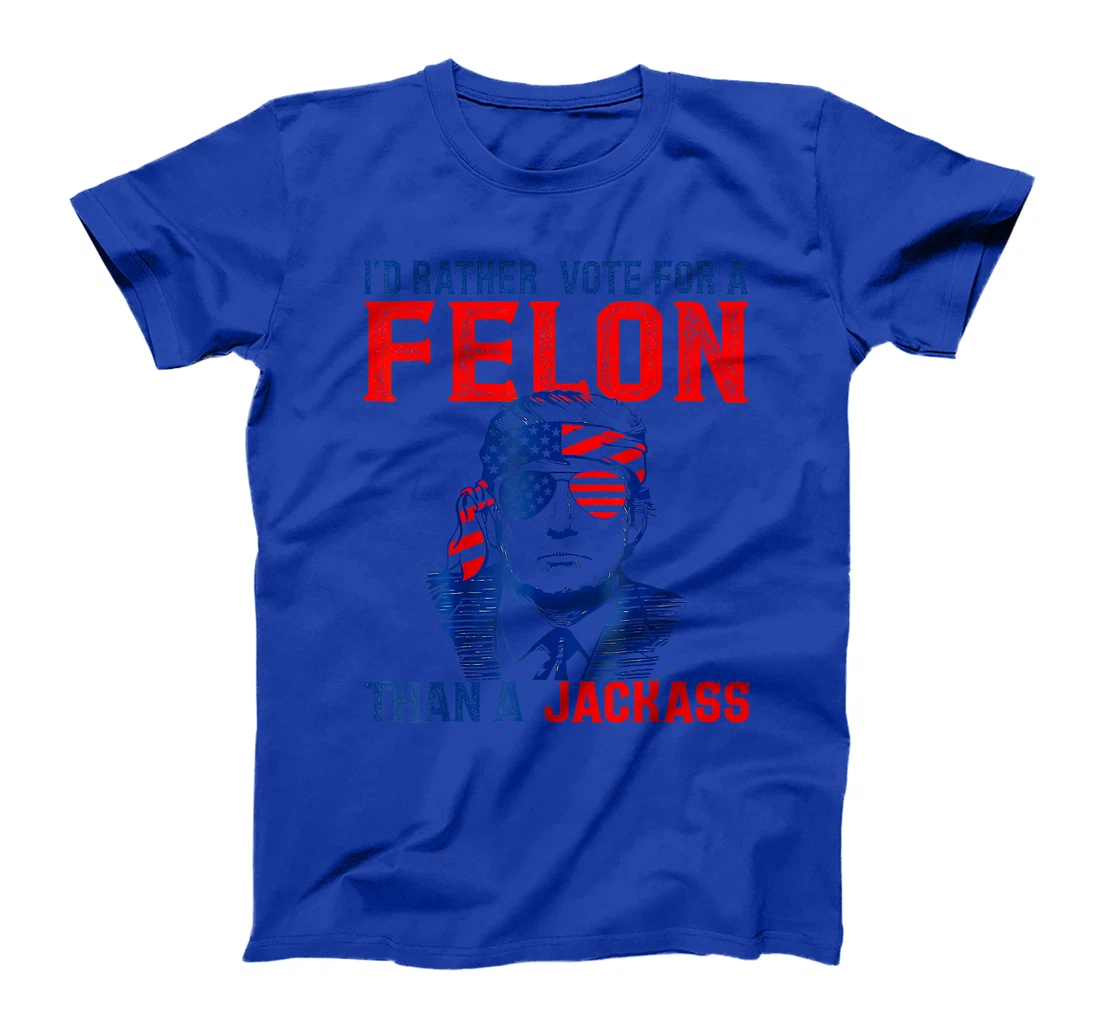 I'd Rather Vote For A Felon Than A Jackass Trump America T-Shirt