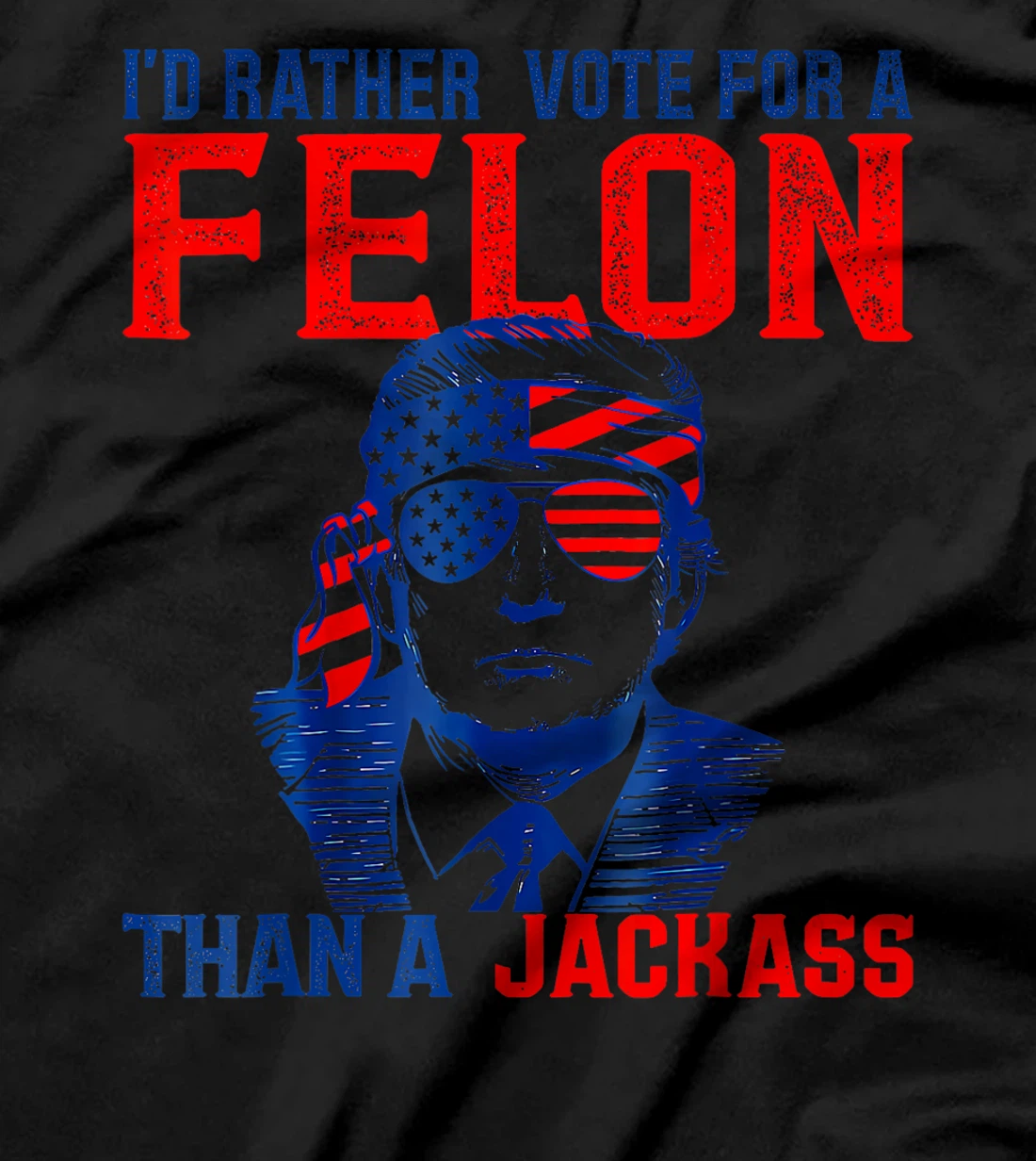I'd Rather Vote For A Felon Than A Jackass Trump America T-Shirt