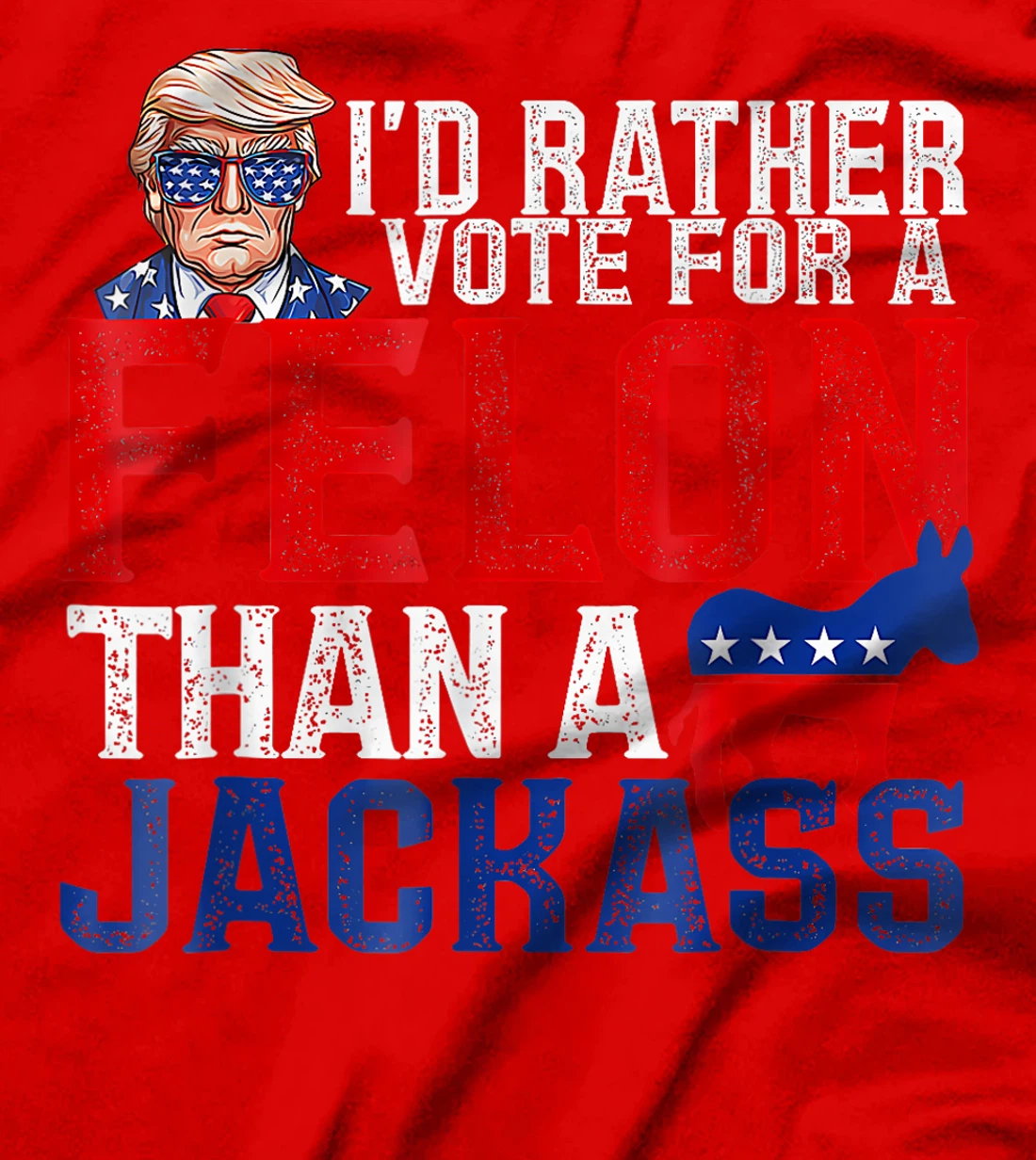 I'd Rather Vote For A Felon Than A Jackass Trump America T-Shirt