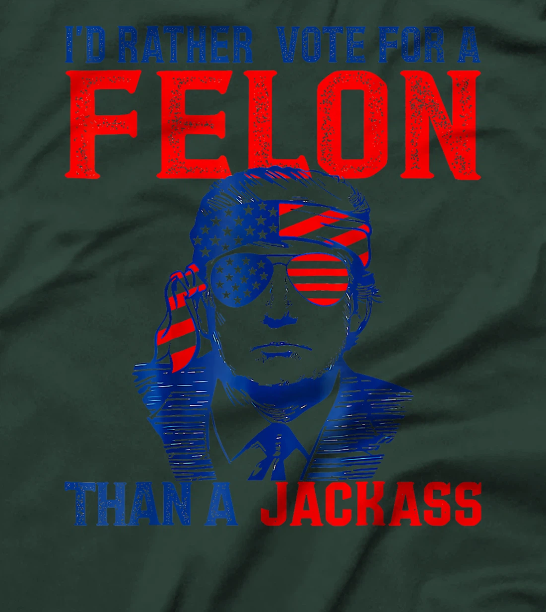 I'd Rather Vote For A Felon Than A Jackass Trump America T-Shirt