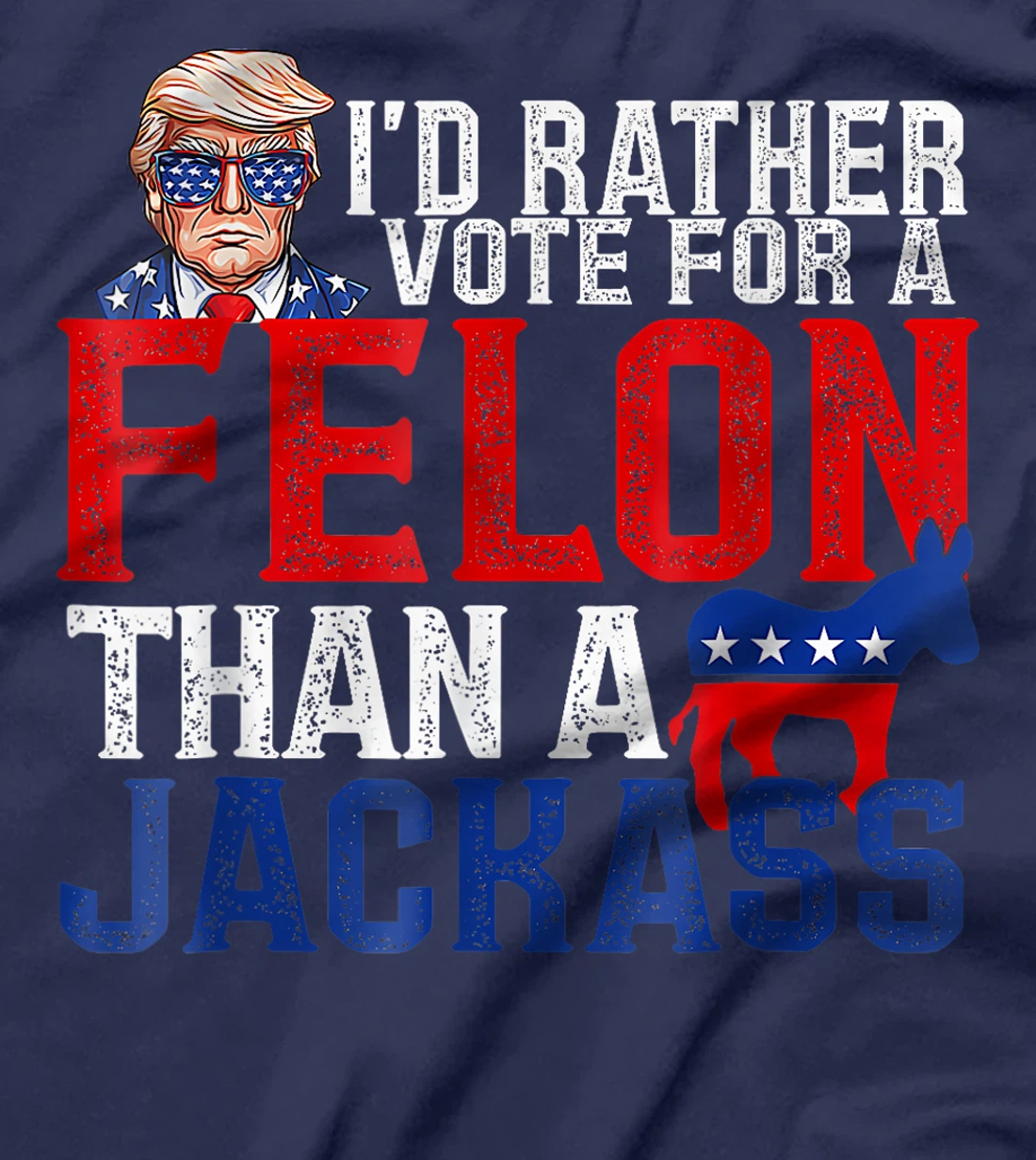 I'd Rather Vote For A Felon Than A Jackass Trump America T-Shirt