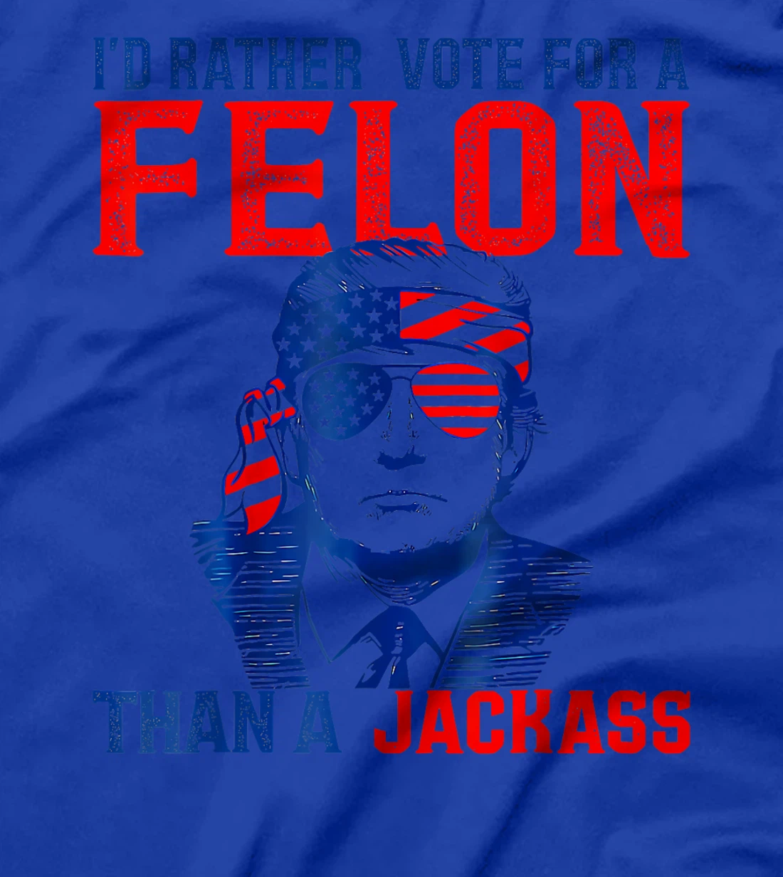 I'd Rather Vote For A Felon Than A Jackass Trump America T-Shirt