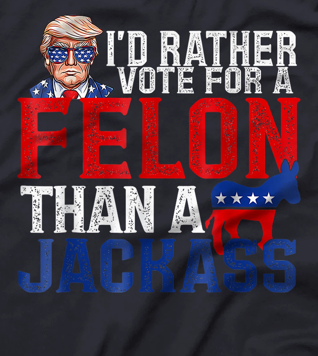 I'd Rather Vote For A Felon Than A Jackass Trump America T-Shirt