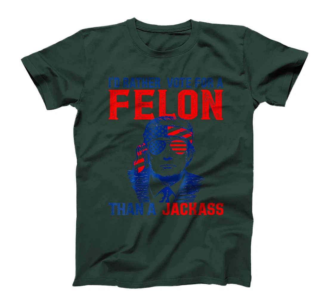 I'd Rather Vote For A Felon Than A Jackass Trump America T-Shirt