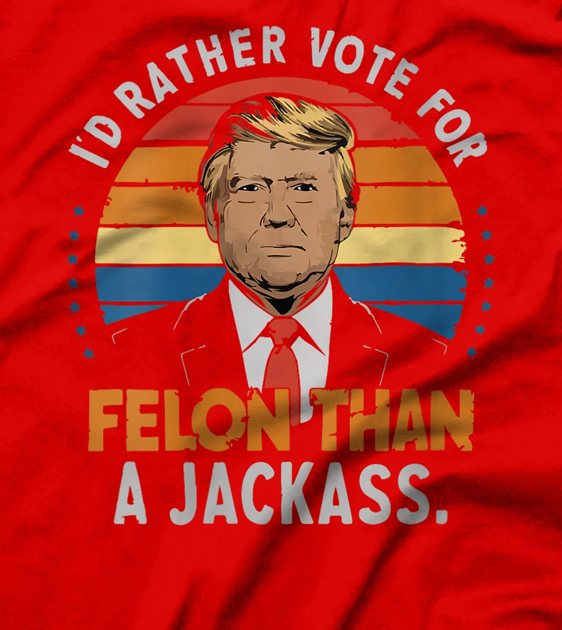 Womens I'd Rather Vote For Felon Than A Jackass Trump fans Election T-Shirt