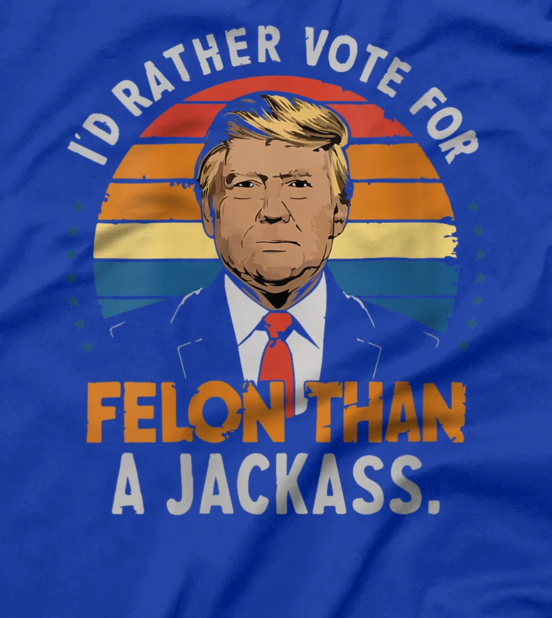 Womens I'd Rather Vote For Felon Than A Jackass Trump fans Election T-Shirt