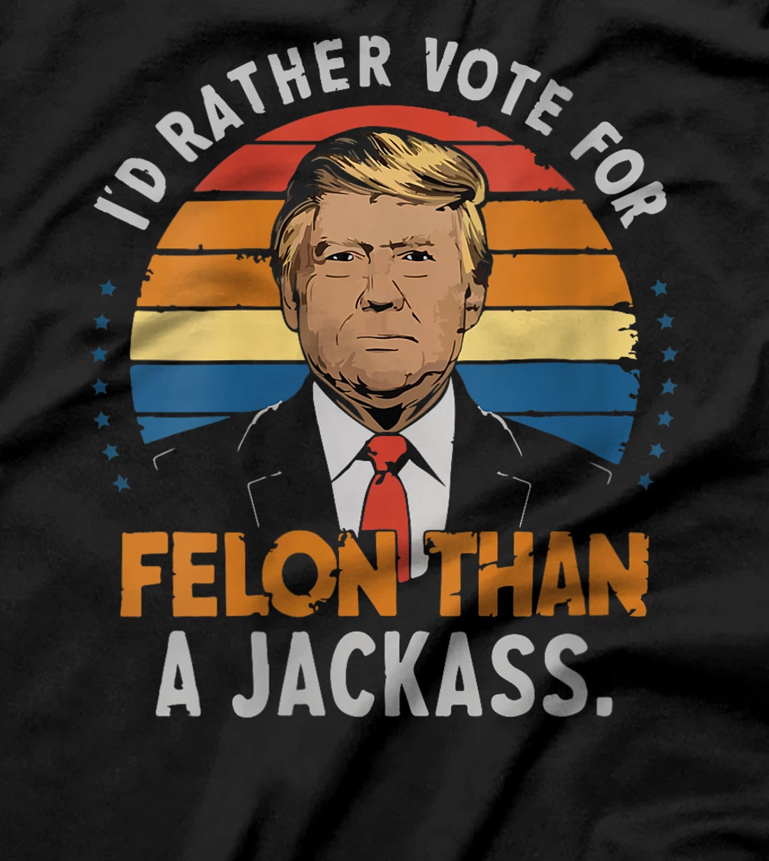 Womens I'd Rather Vote For Felon Than A Jackass Trump fans Election T-Shirt