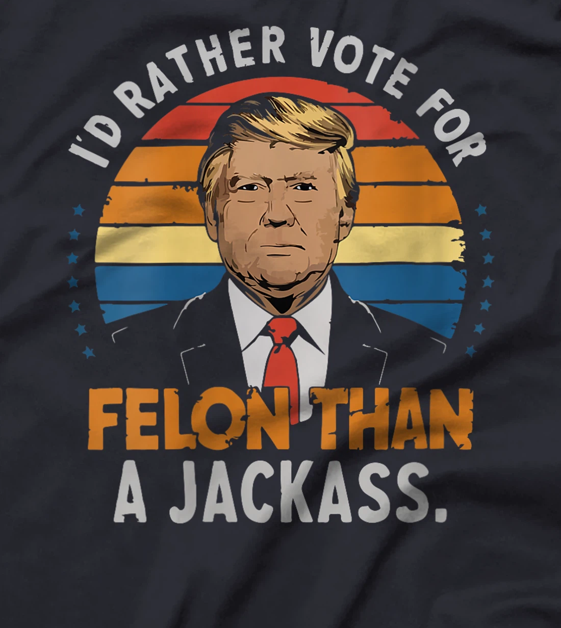 Womens I'd Rather Vote For Felon Than A Jackass Trump fans Election T-Shirt