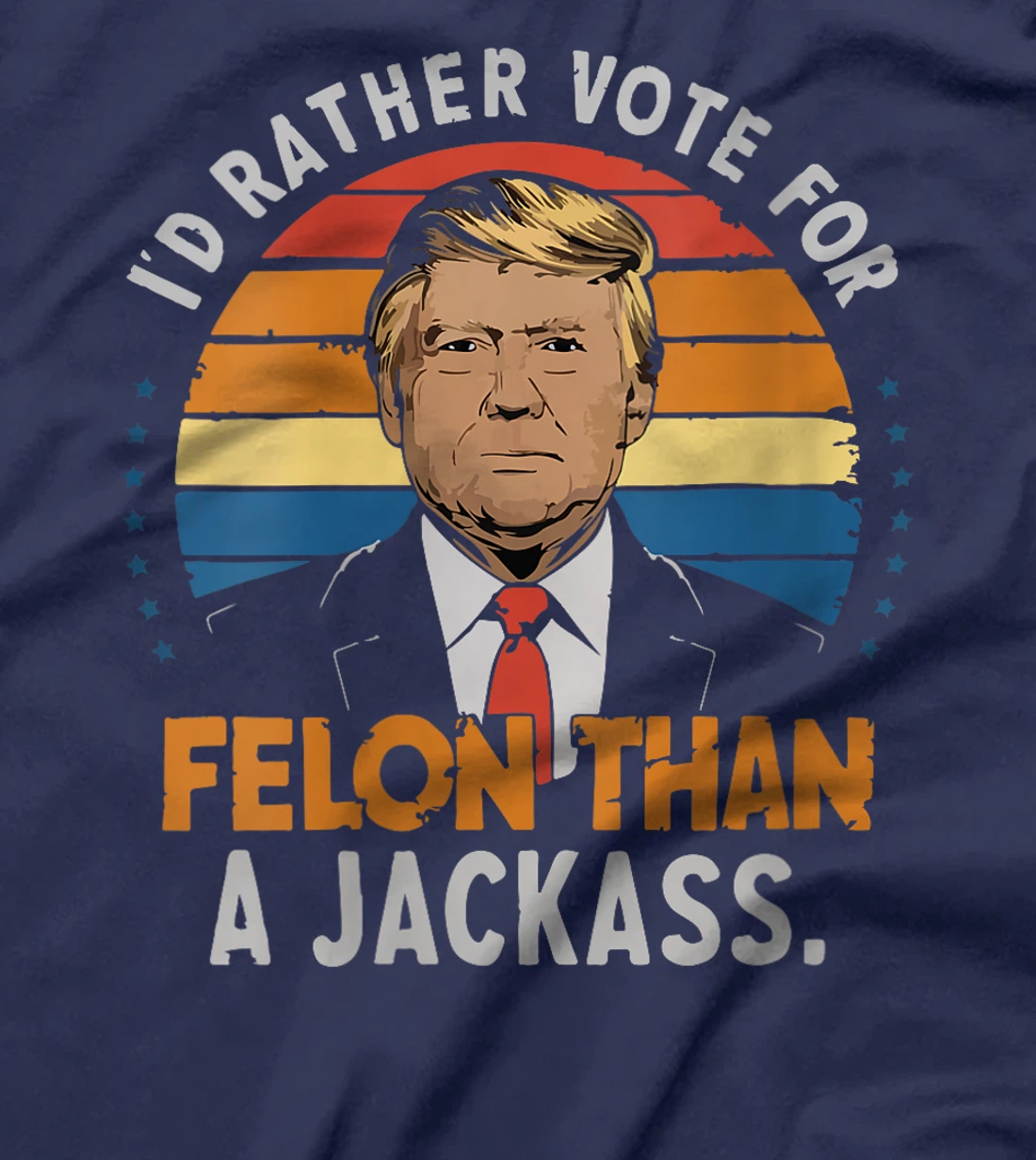Womens I'd Rather Vote For Felon Than A Jackass Trump fans Election T-Shirt