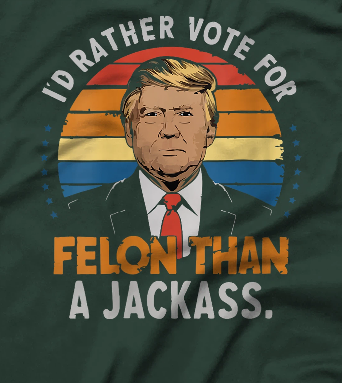 Womens I'd Rather Vote For Felon Than A Jackass Trump fans Election T-Shirt