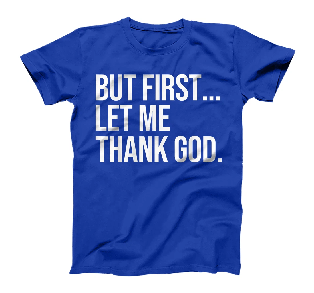 But First Let Me Thank God T-Shirt