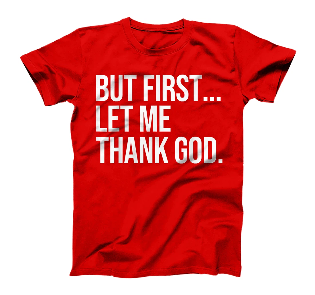 But First Let Me Thank God T-Shirt