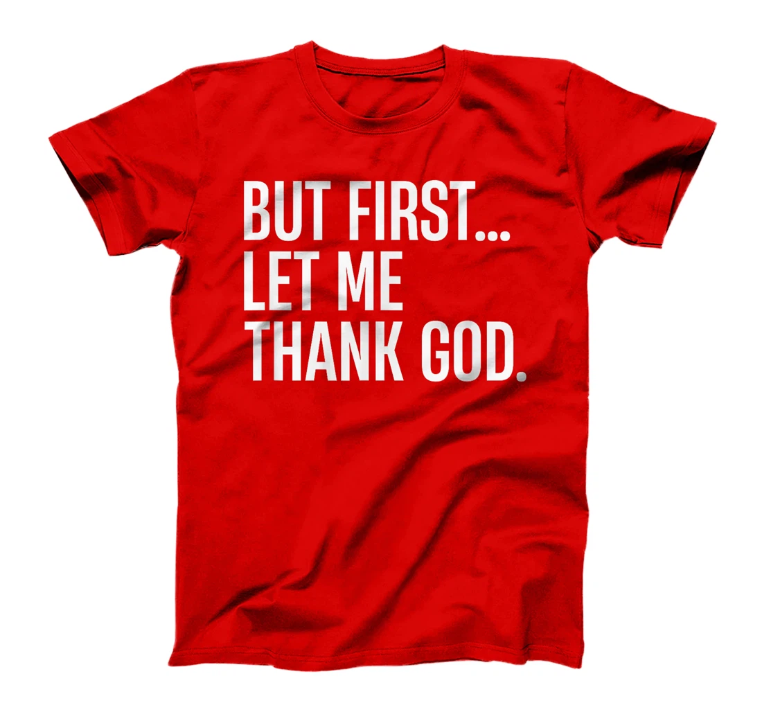 But First Let Me Thank God T-Shirt