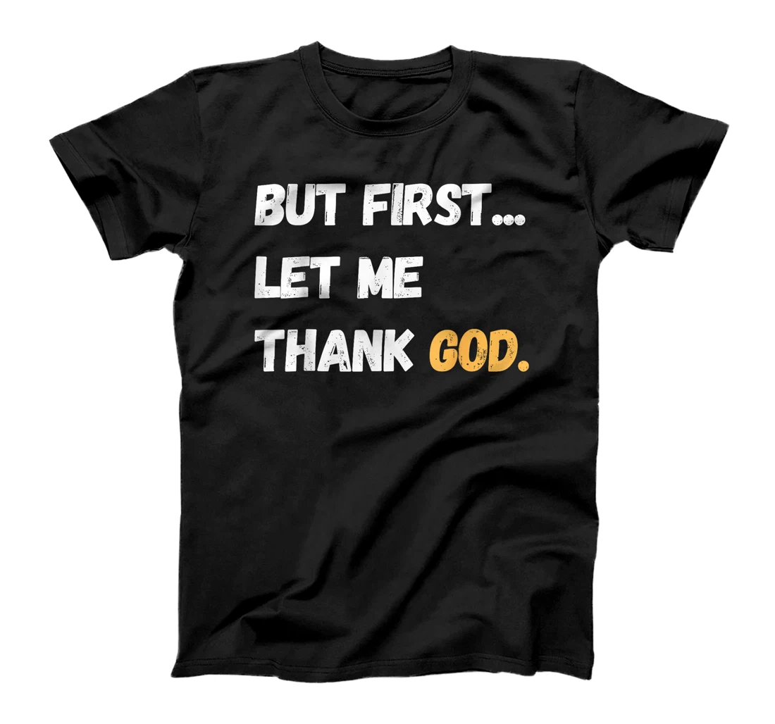 But First Let Me Thank God. Funny But First Let Me Thank God T-Shirt