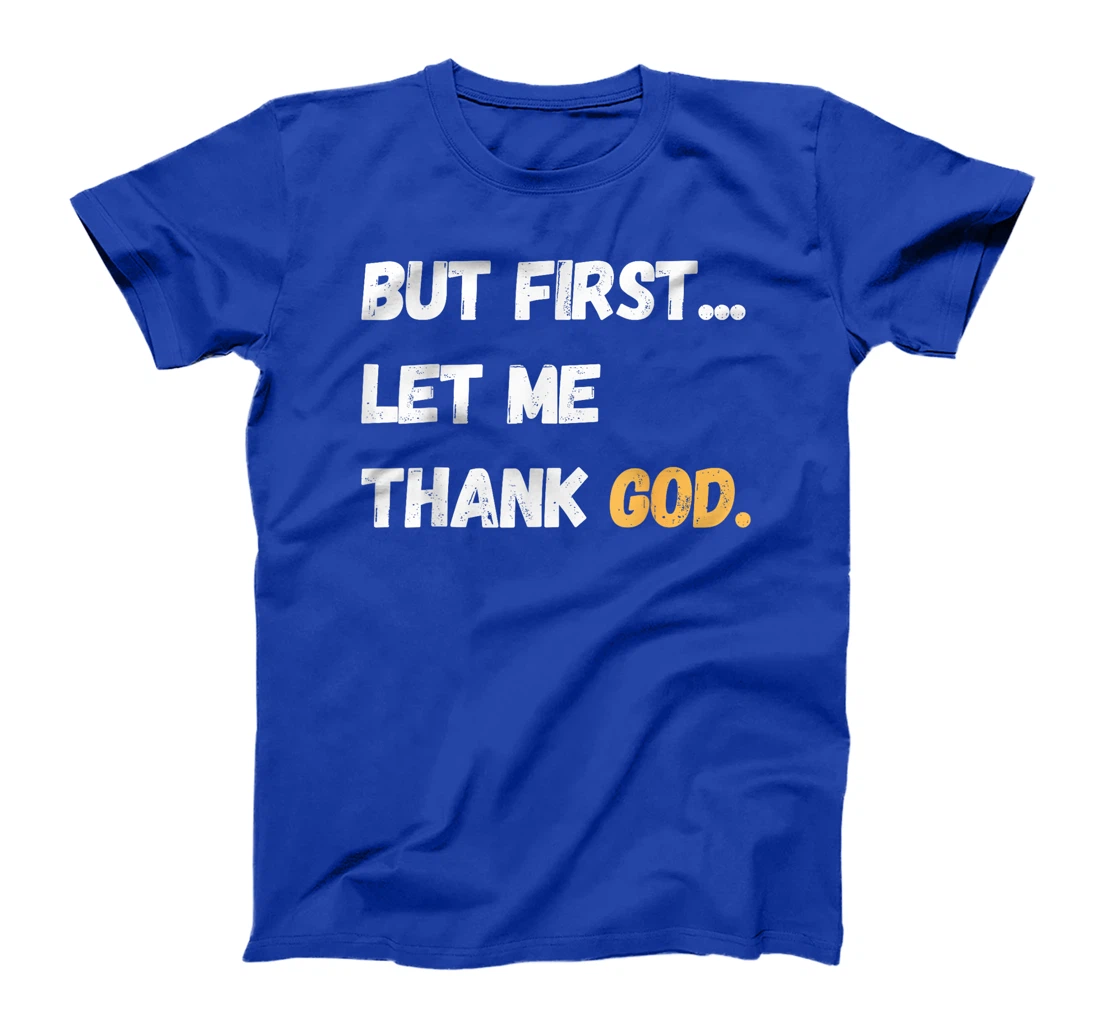 But First Let Me Thank God. Funny But First Let Me Thank God T-Shirt