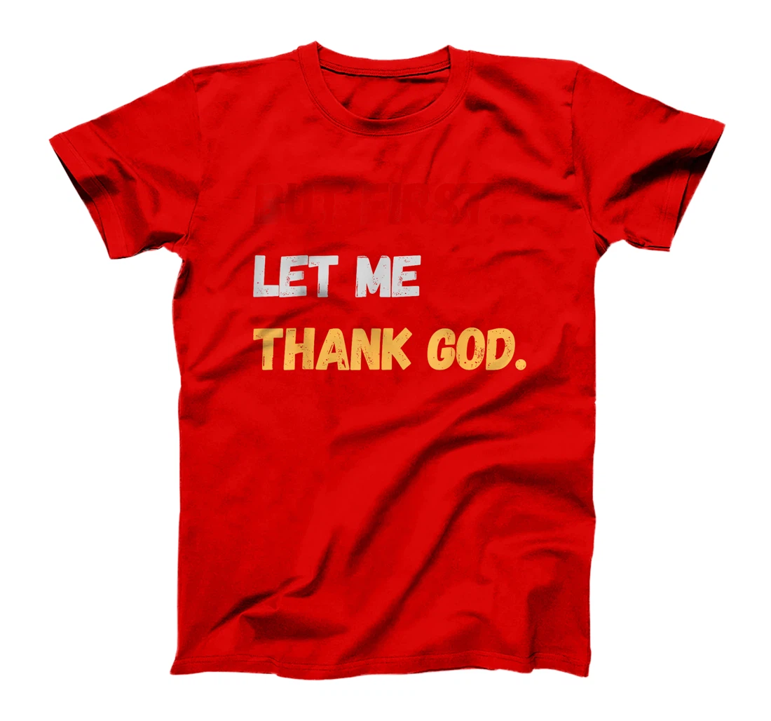 But First Let Me Thank God. Funny But First Let Me Thank God T-Shirt
