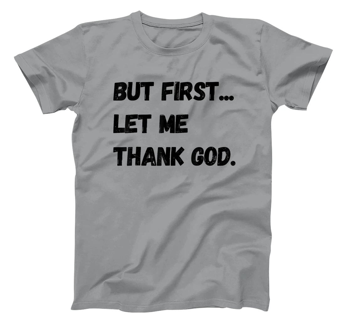 But First Let Me Thank God. Funny But First Let Me Thank God T-Shirt