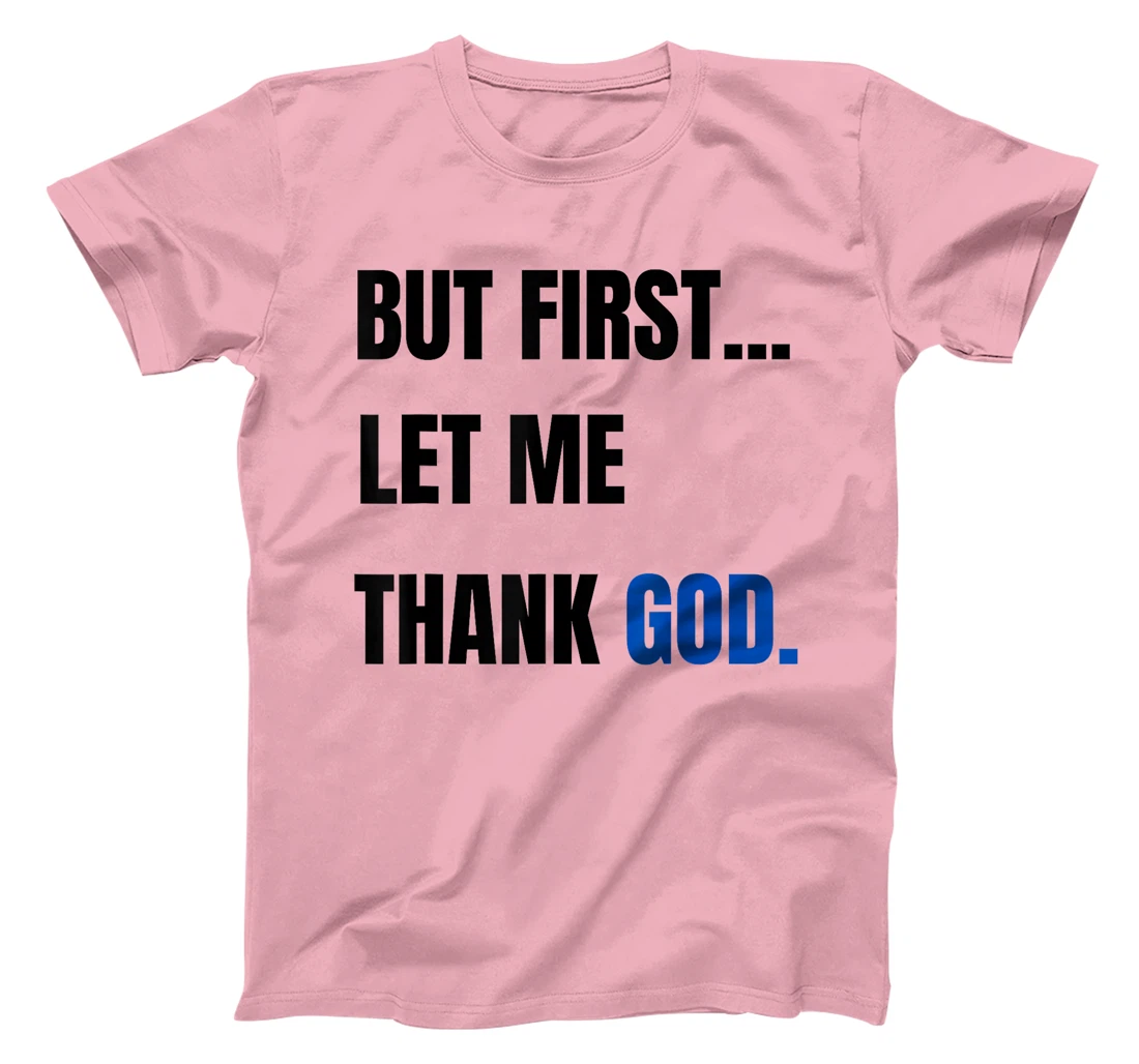 But First Let Me Thank God. Funny But First Let Me Thank God T-Shirt