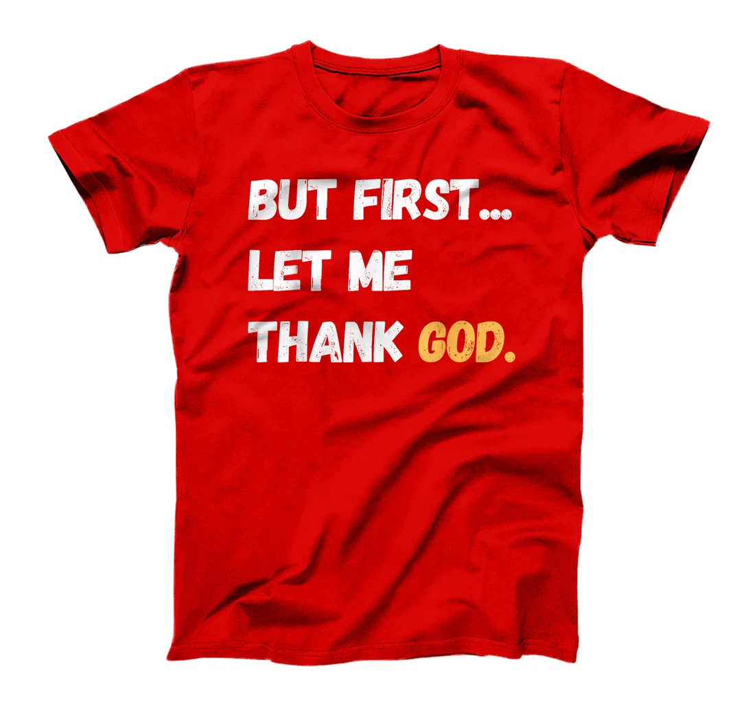 But First Let Me Thank God. Funny But First Let Me Thank God T-Shirt