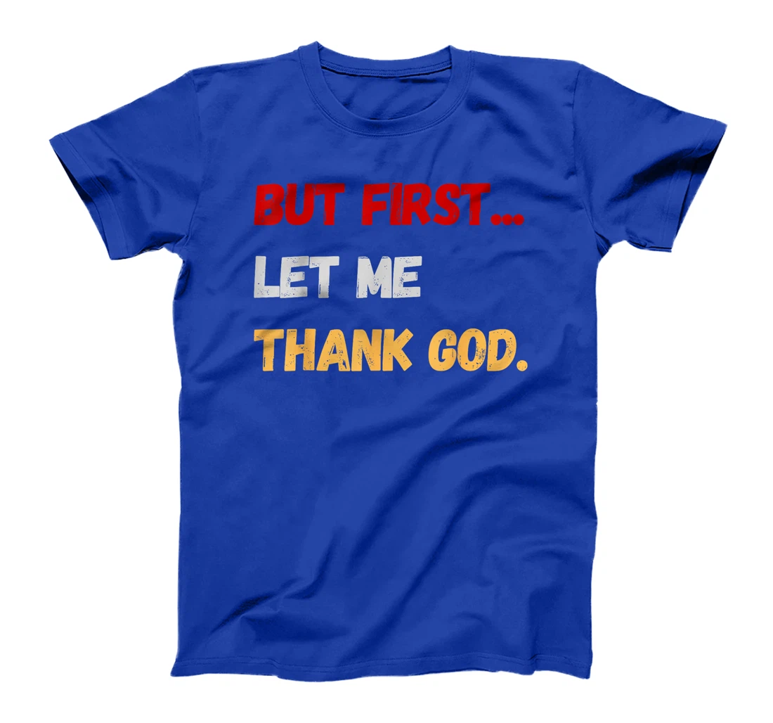 But First Let Me Thank God. Funny But First Let Me Thank God T-Shirt