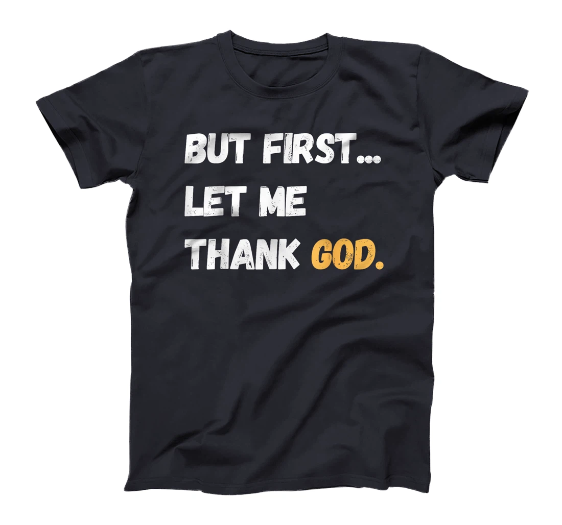 But First Let Me Thank God. Funny But First Let Me Thank God T-Shirt