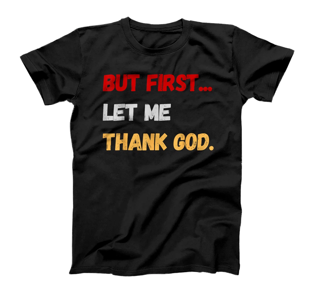 But First Let Me Thank God. Funny But First Let Me Thank God T-Shirt