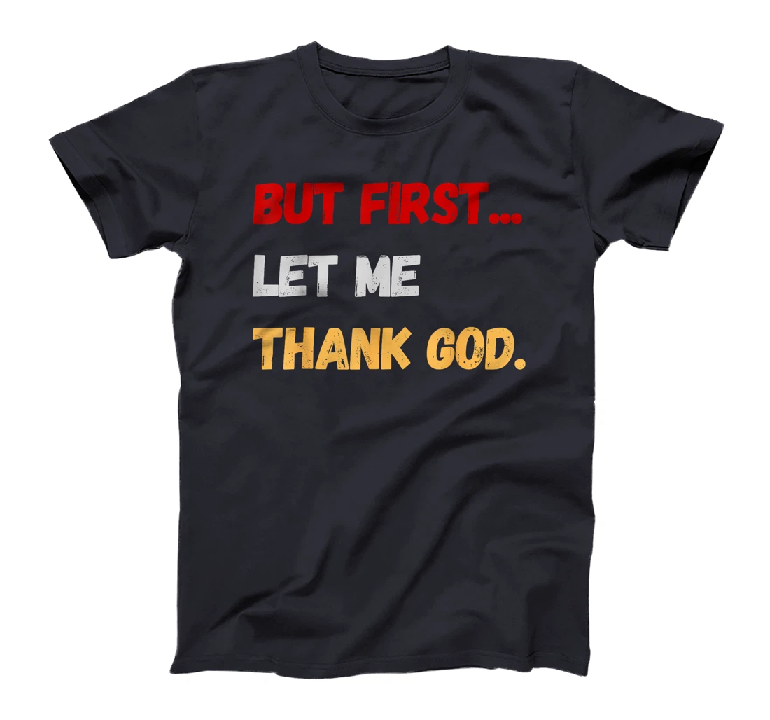 But First Let Me Thank God. Funny But First Let Me Thank God T-Shirt