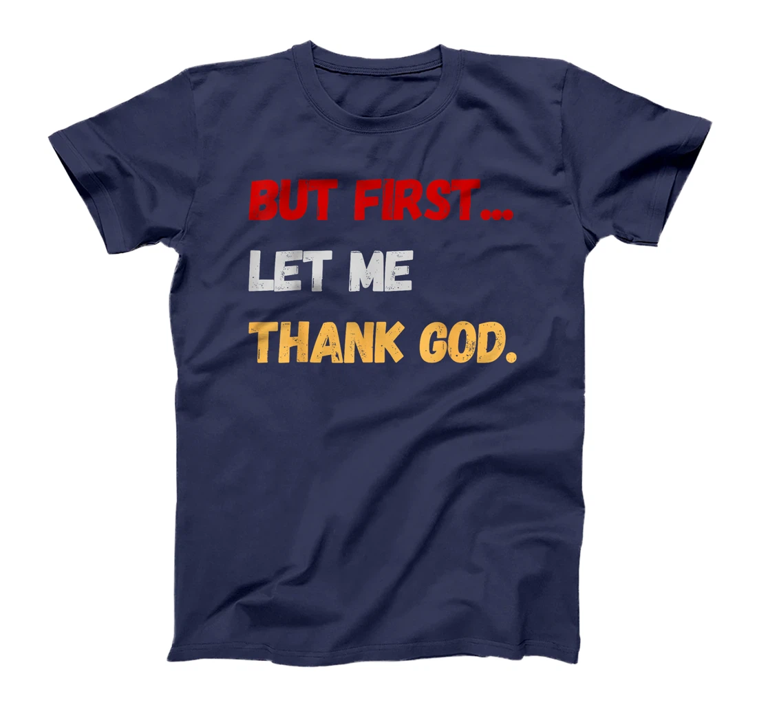 But First Let Me Thank God. Funny But First Let Me Thank God T-Shirt