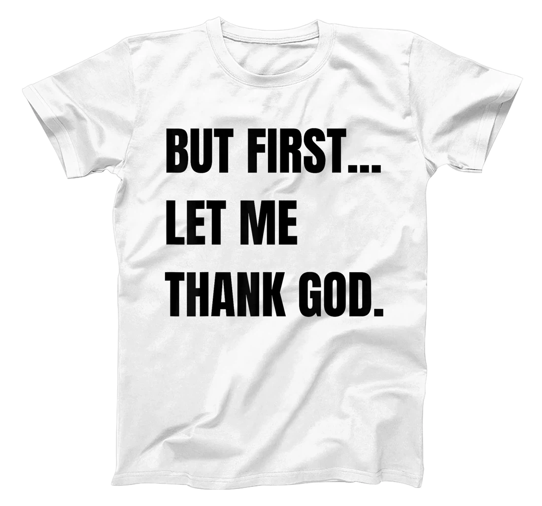 But First Let Me Thank God. Funny But First Let Me Thank T-Shirt