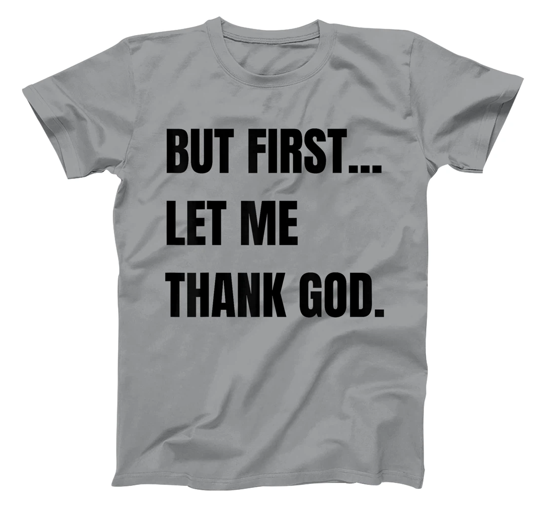 But First Let Me Thank God. Funny But First Let Me Thank T-Shirt