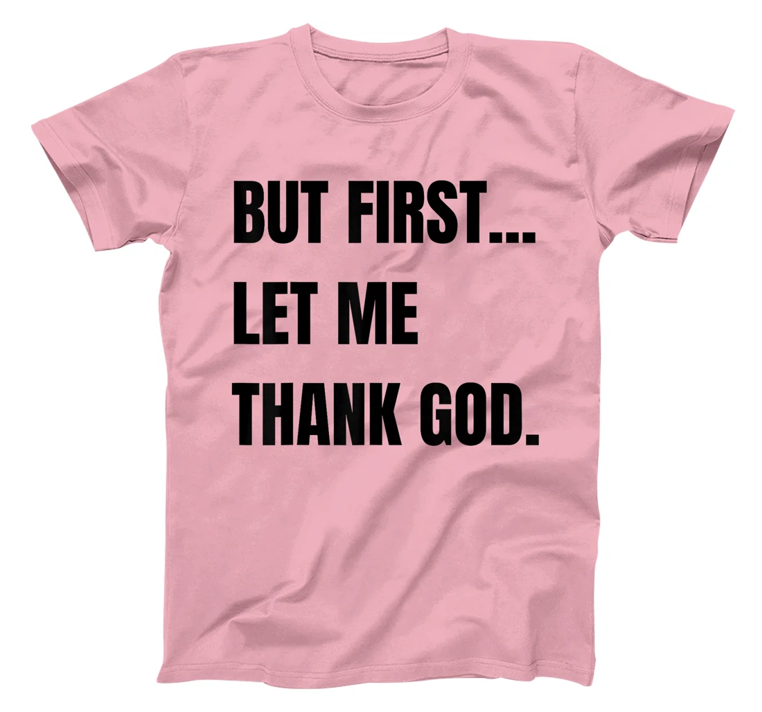 But First Let Me Thank God. Funny But First Let Me Thank T-Shirt