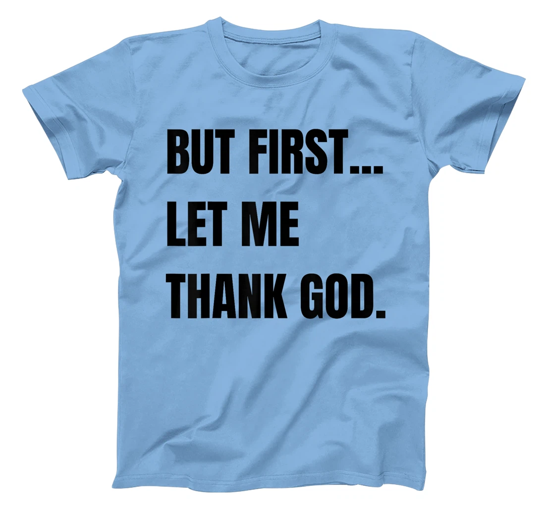 But First Let Me Thank God. Funny But First Let Me Thank T-Shirt