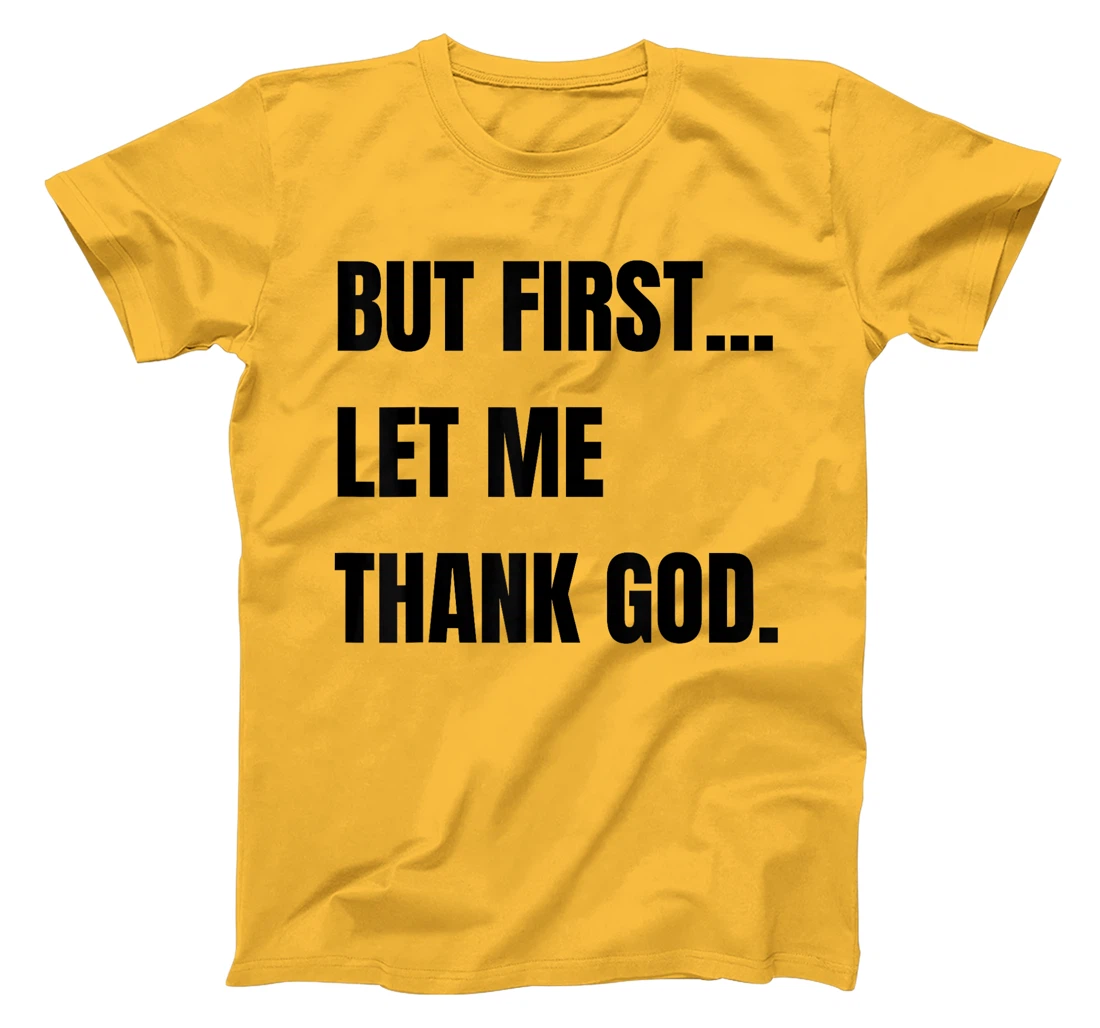 But First Let Me Thank God. Funny But First Let Me Thank T-Shirt