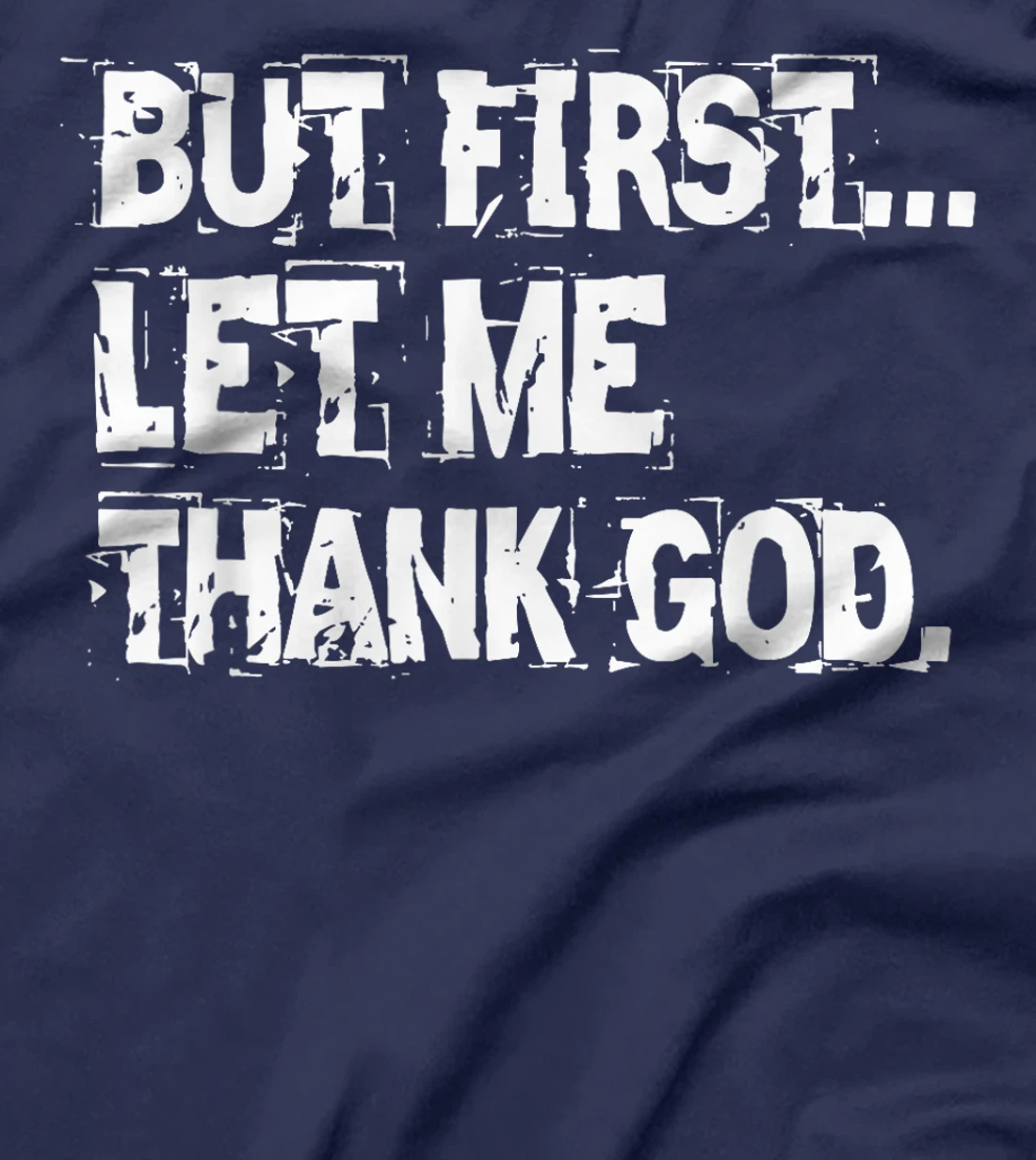 But First Let Me Thank God. T-Shirt