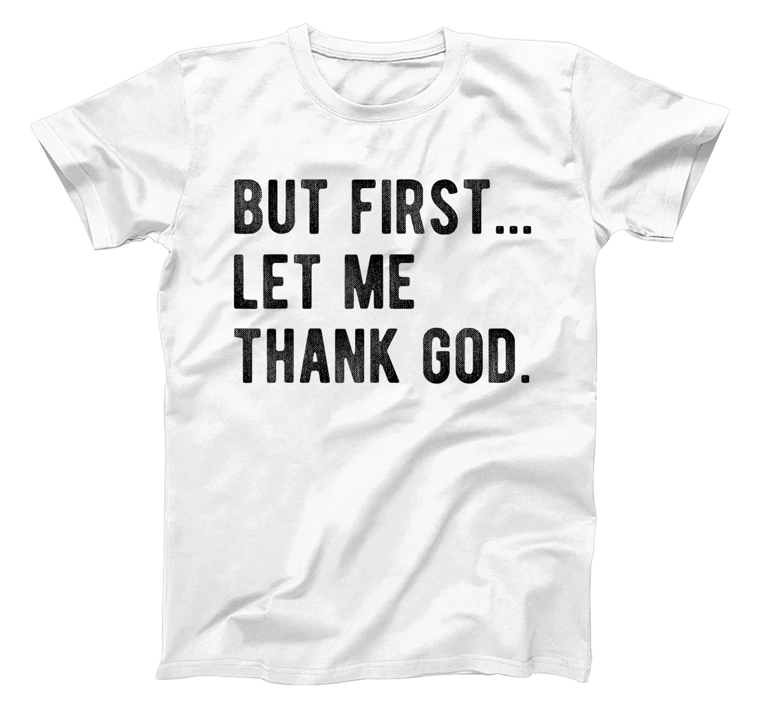 But First Let Me Thank God Give Thanks Blessed Christian T-Shirt