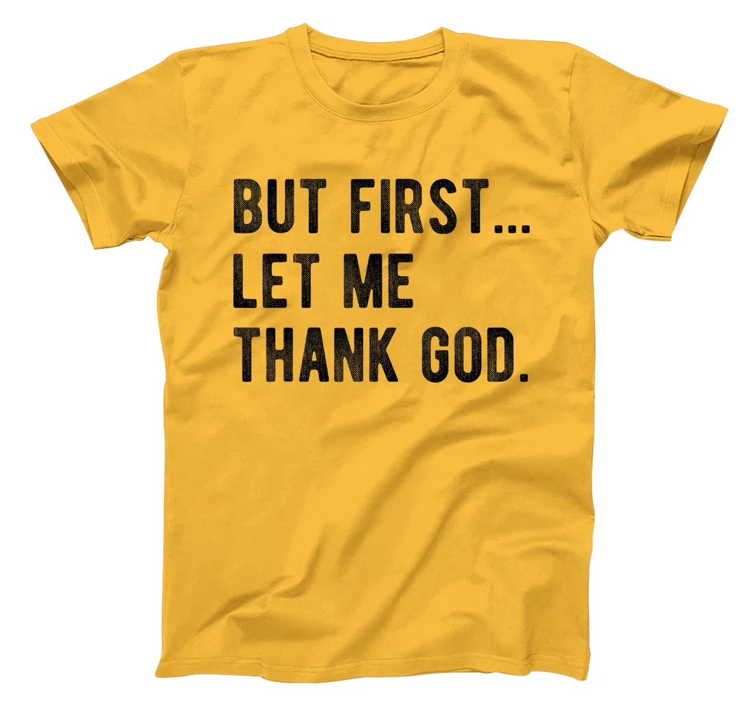 But First Let Me Thank God Give Thanks Blessed Christian T-Shirt