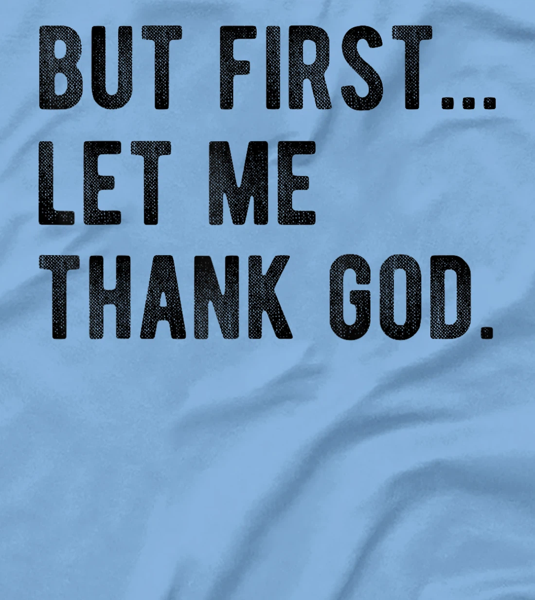 But First Let Me Thank God Give Thanks Blessed Christian T-Shirt