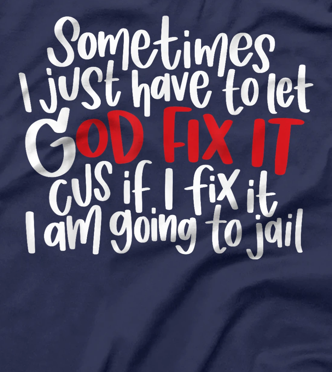 Sometimes i just have to let god fix it cus if i fix it T-Shirt