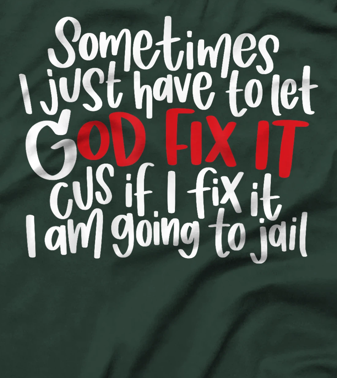 Sometimes i just have to let god fix it cus if i fix it T-Shirt