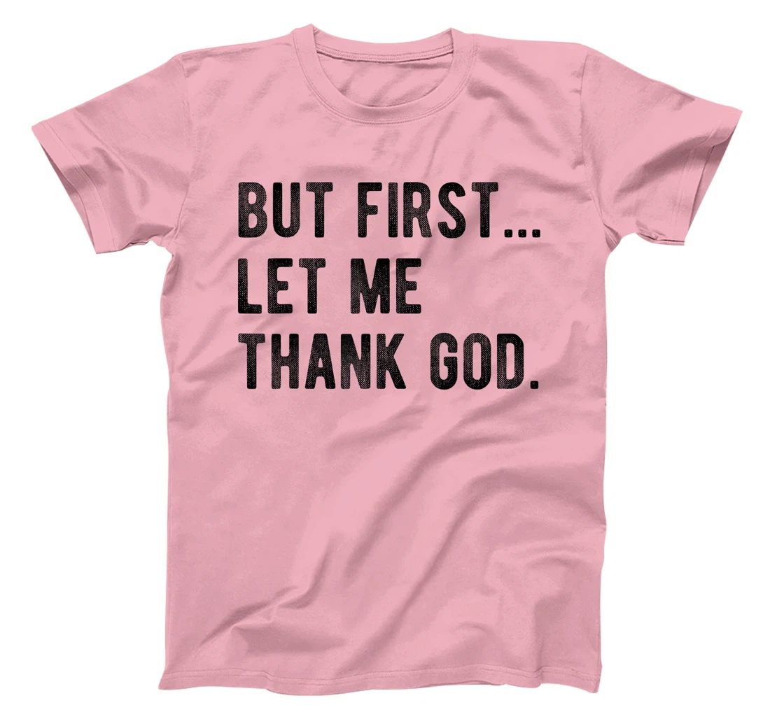 But First Let Me Thank God Give Thanks Blessed Christian T-Shirt