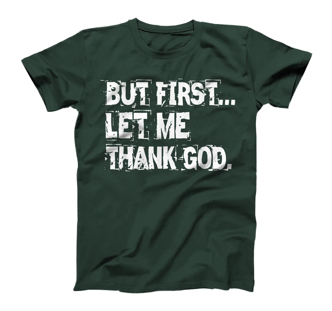 But First Let Me Thank God. T-Shirt