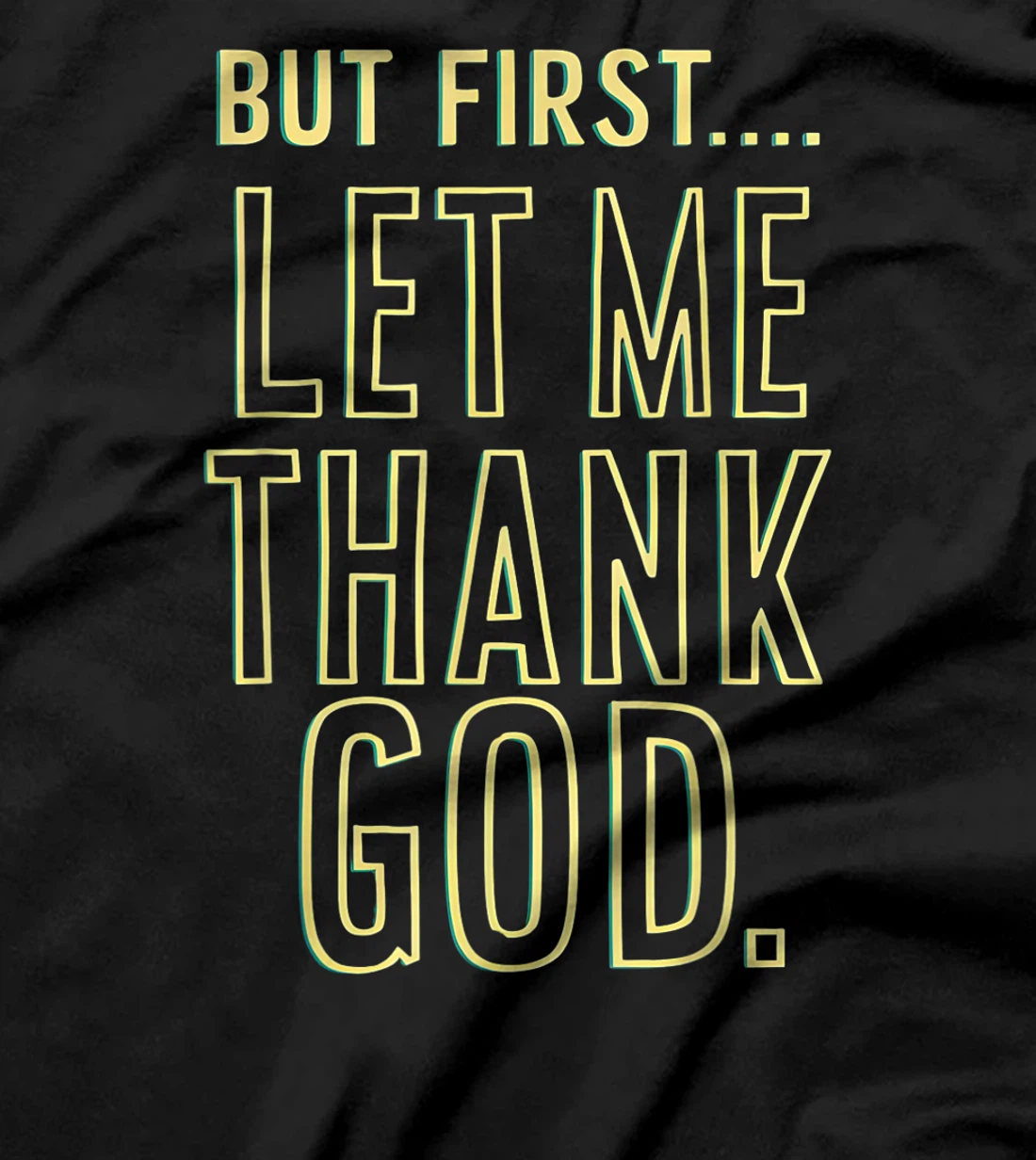 But First Let Me Thank God T-Shirt T-Shirt